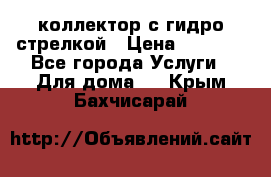 коллектор с гидро стрелкой › Цена ­ 8 000 - Все города Услуги » Для дома   . Крым,Бахчисарай